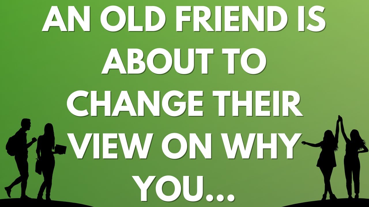 💌 An old friend is about to change their view on why you...