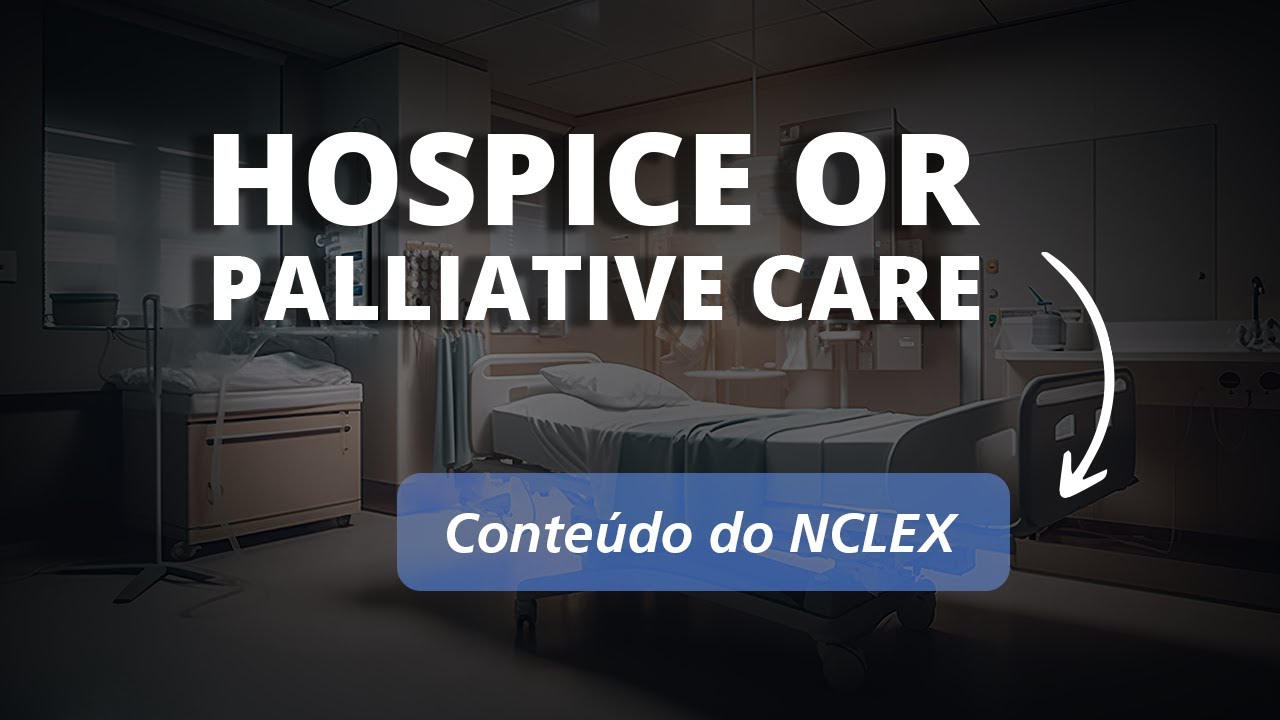 CONTEÚDO DO NCLEX - QUAL A DIFERENÇA ENTRE HOSPICE E PALLIATIVE CARE?