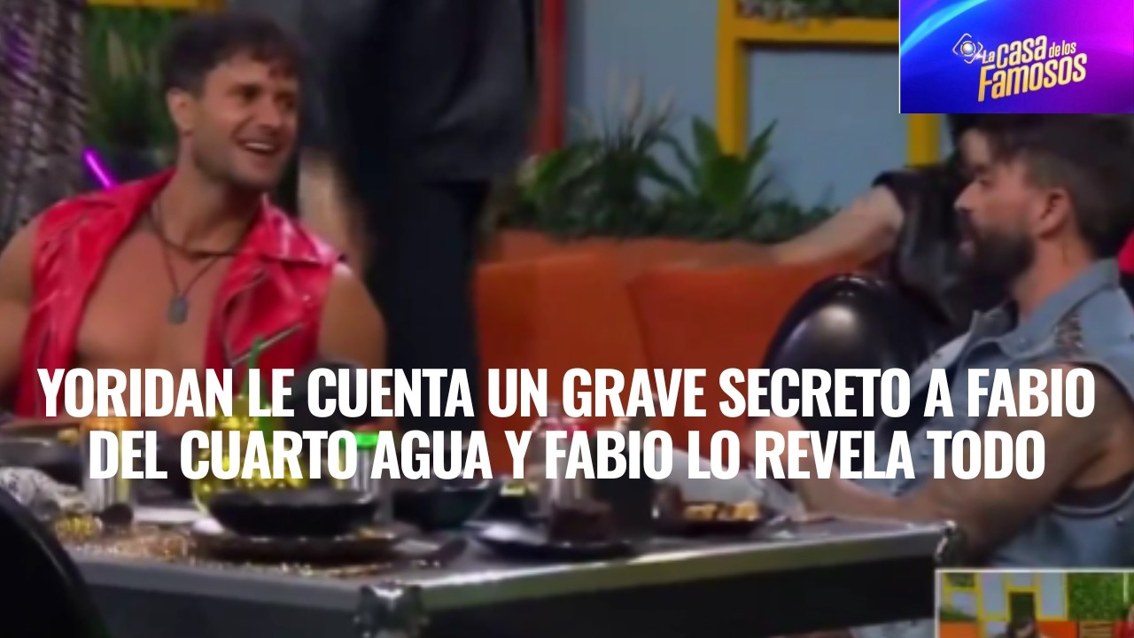 YORIDAN LE CUENTA UN GRAVE SECRETO A FABIO DEL CUARTO AGUA Y FABIO LO REVELA TODO EN LCDLF 6