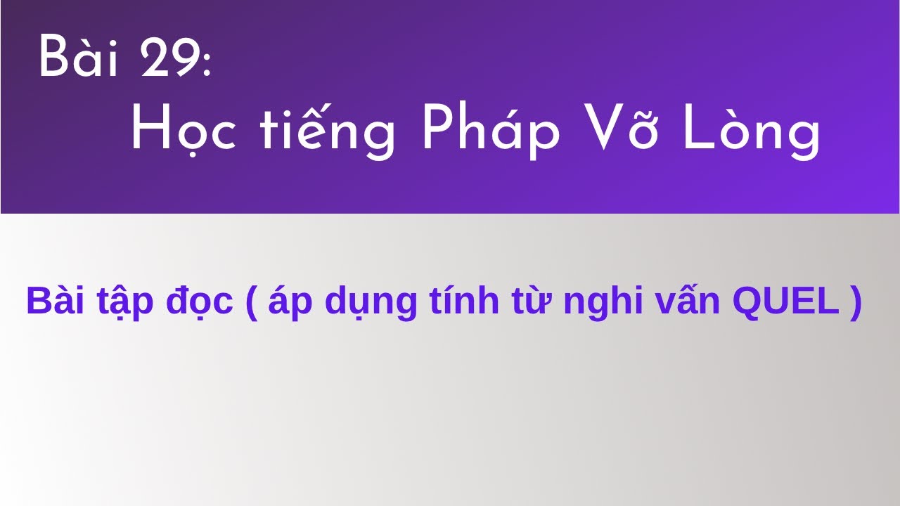 Bài 29 - Tự học tiếng Pháp Vỡ Lòng - Bài tập đọc ( áp dụng tính từ nghi vấn QUEL )
