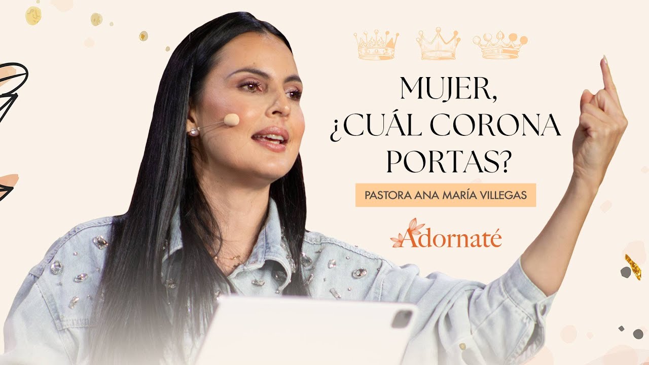 Mujer, ¿Cuál Corona Portas? | Adornaté | Pra Ana María Villegas | Prédicas Para Las Mujeres