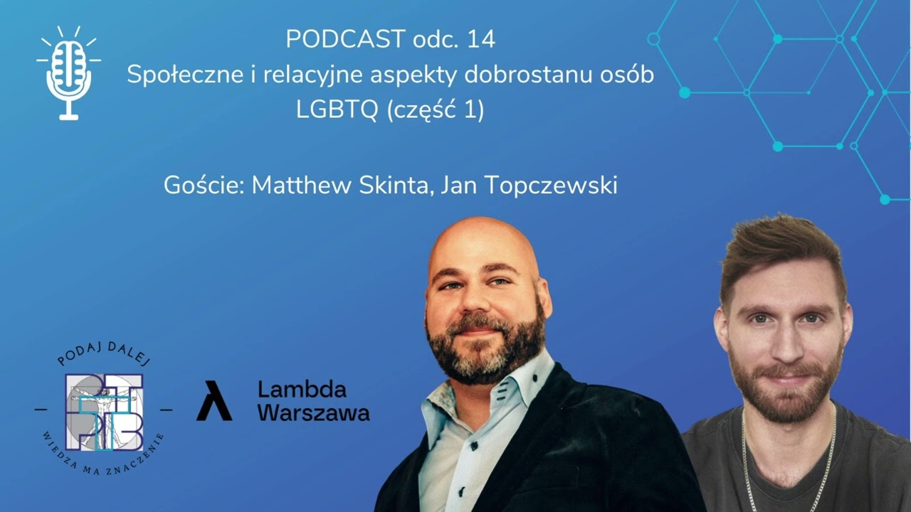 Społeczne i relacyjne aspekty dobrostanu osób LGBTQ (część 1).Goście: Matthew Skinta, Jan Topczewski