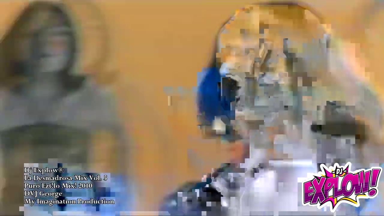 Dj Explow® - La Desmadrosa Mix Vol. 5 (Puro Ezt!lo Mix! 2010) (Videoremix By DVJ George) DEMO
