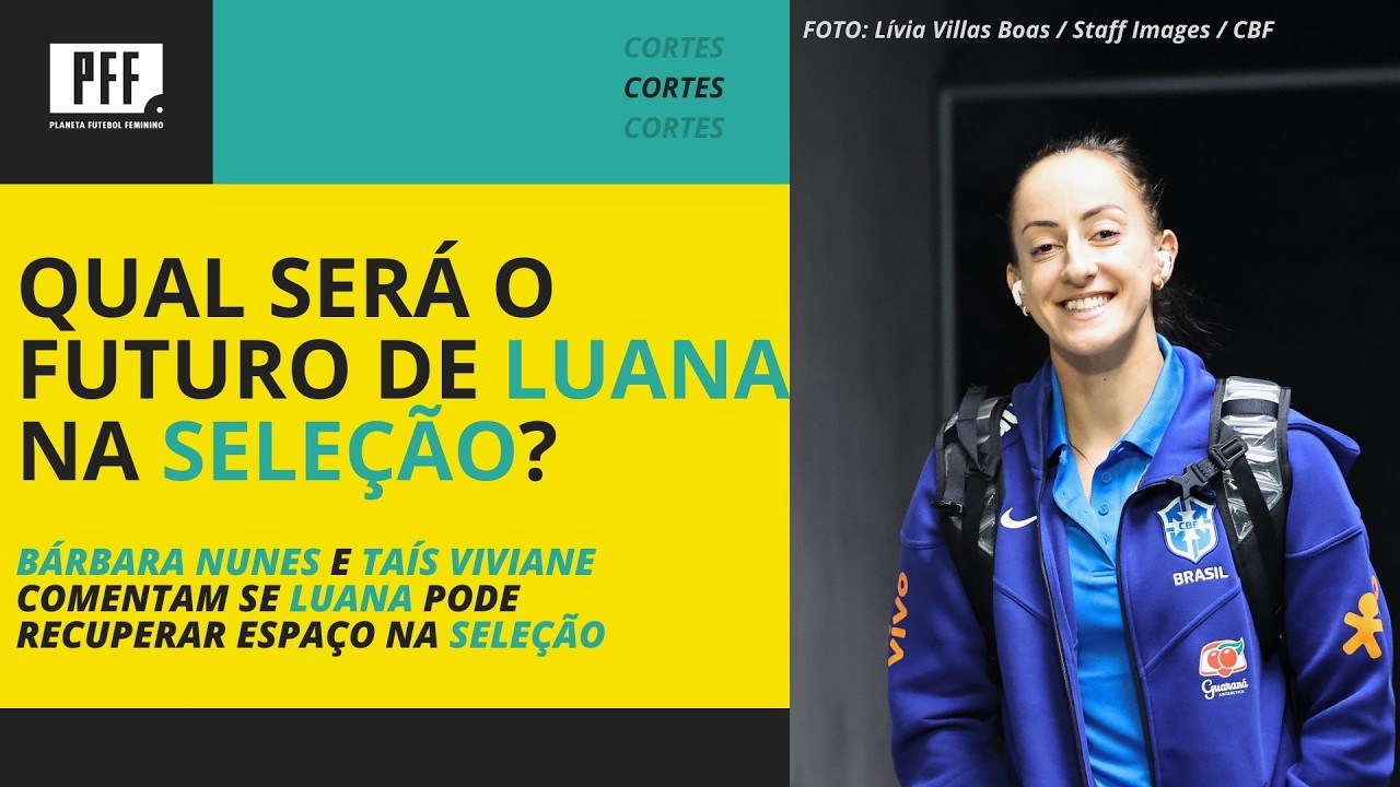 PFF CORTES: QUAL SERÁ O FUTURO DE LUANA NA SELEÇÃO?