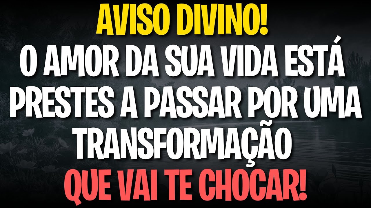AVISO DIVINO! O amor da sua vida está prestes a passar por uma TRANSFORMAÇÃO que vai te chocar!