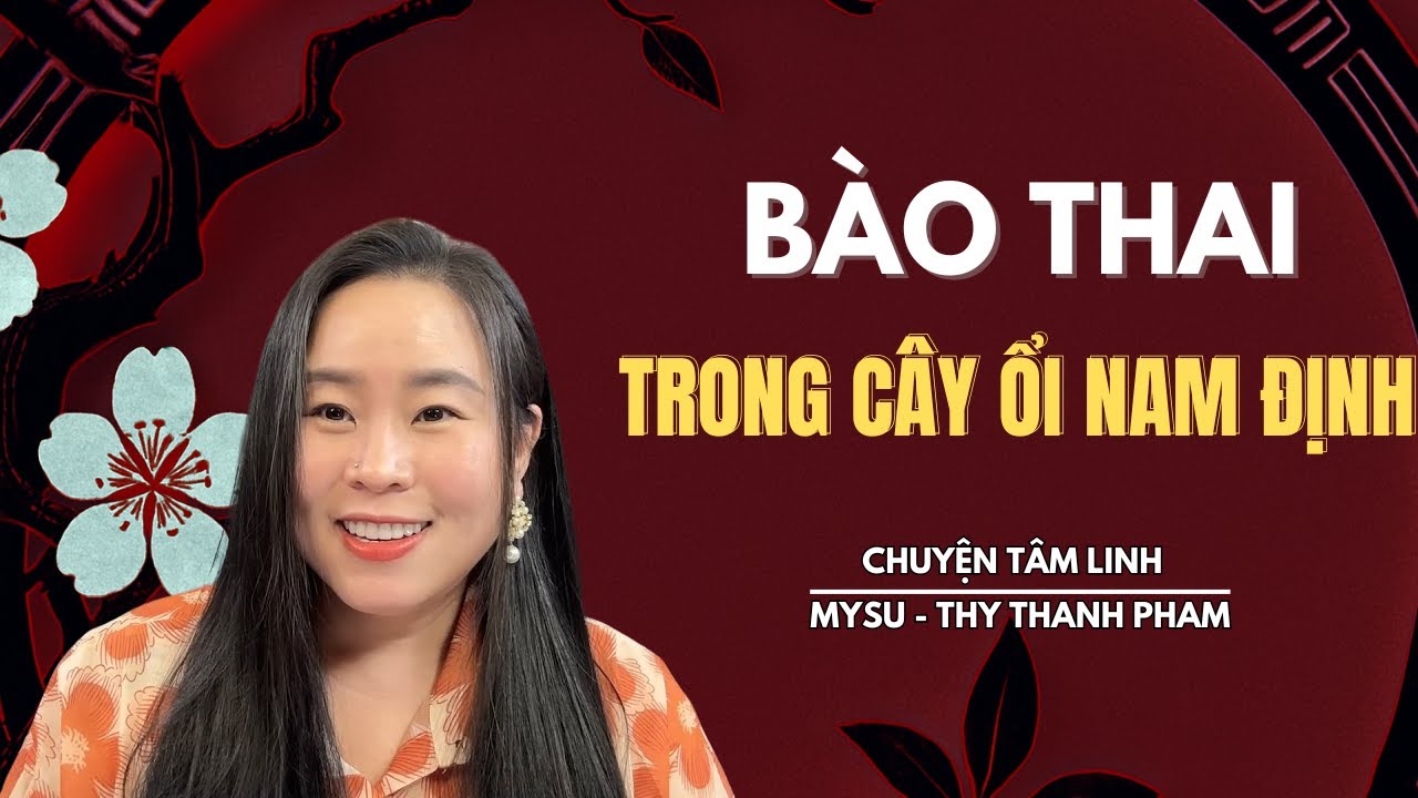 CHUYỆN MA KHÔNG QUẢNG CÁO: Bào Thai Trong Cây Ổi Nam Định - Chuyện Tâm Linh | MySu Thy Thanh Pham