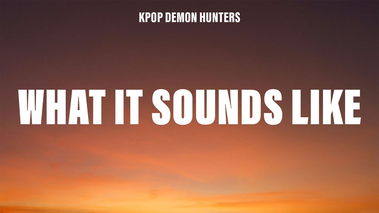 KPop Demon Hunters - What It Sounds Like (Lyrics) ft. HUNTR/X, EJAE, AUDREY NUNA, REI AMI