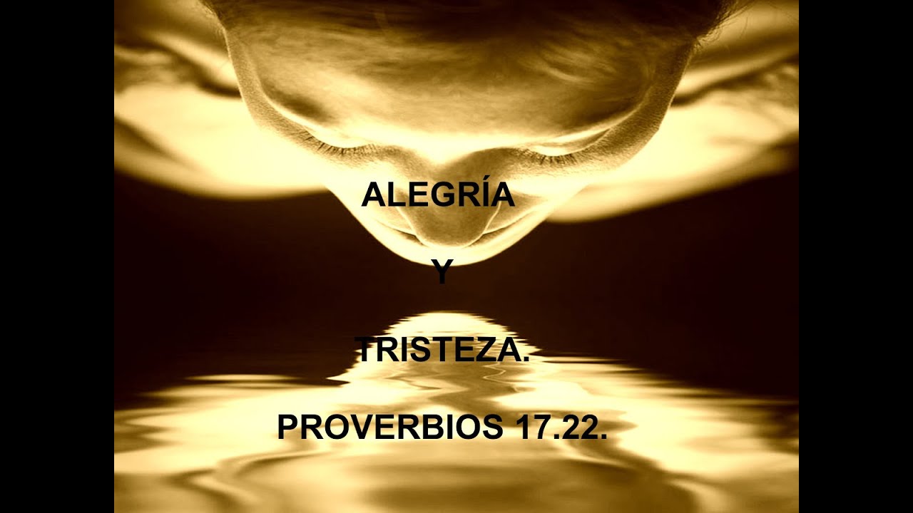 ALEGR&Iacute;A Y TRISTEZA, PROVERBIOS 17  22