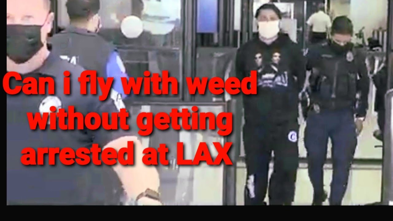 Can I fly with WEED AT LAX and not get arrested at TSA