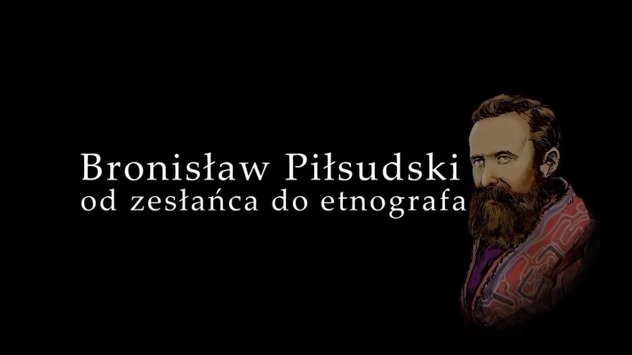 Bronisław Piłsudski – od zesłańca do etnografa