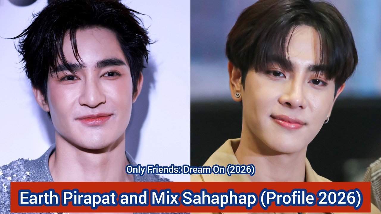 Earth Pirapat and Mix Sahaphap (Only Friends: Dream On) | Profile 2026