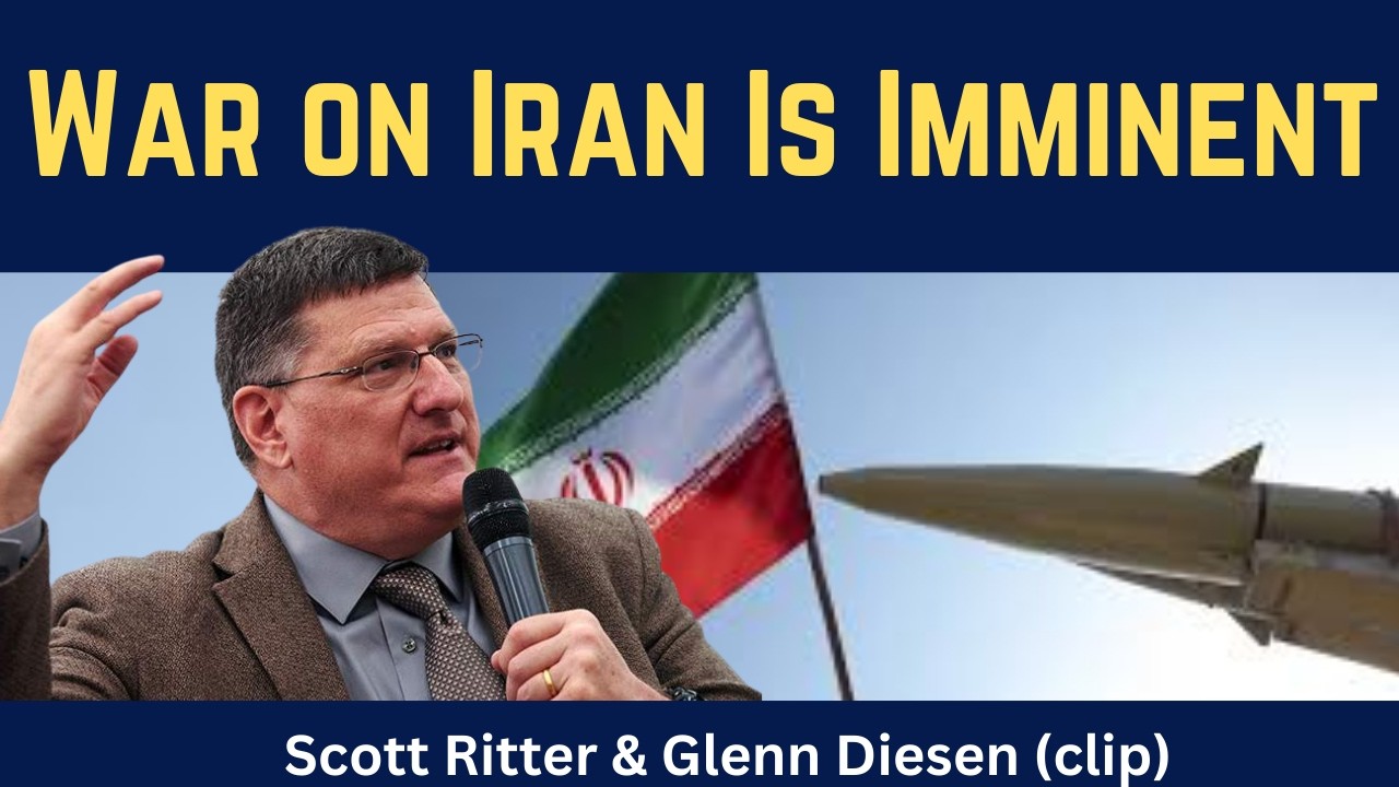 Scott Ritter (clip): War On Iran Is Imminent