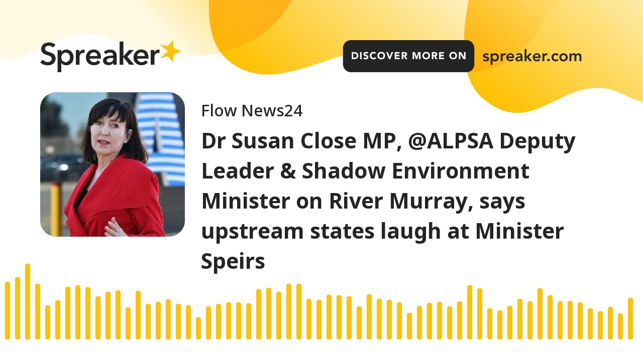 Dr Susan Close MP, @ALPSA Deputy Leader & Shadow Environment Minister on River Murray, says upstream
