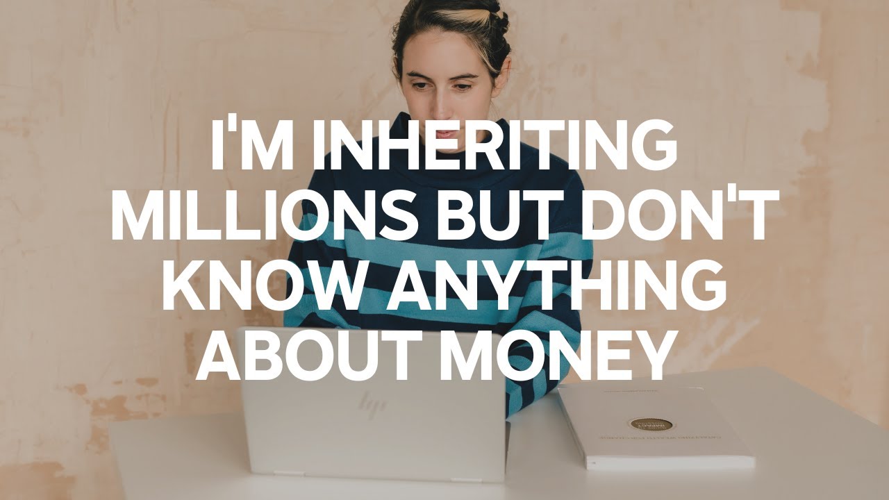 I'm Inheriting Millions But Don't Know Anything About Money