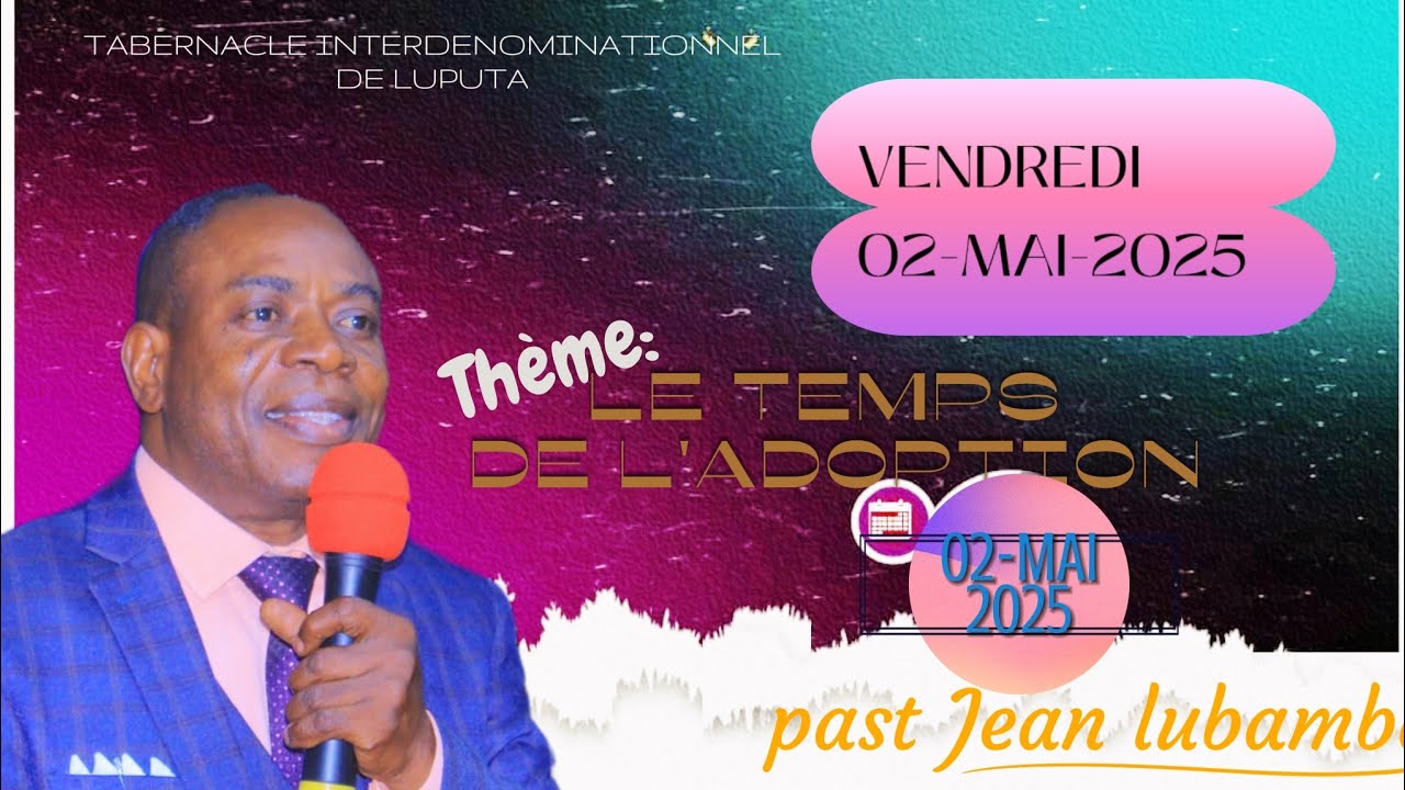 CULTE DU VENDREDI 02 MAI 2025/ LE TEMPS DE L'ADOPTION/ PAST JEAN LUBAMBA