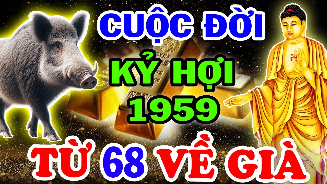Bí Ẩn Trời Định Vận Mệnh KỶ HỢI 1959, Từ 68 Tuổi TIỀN BẠC ĐỔ VỀ KHÔNG KỊP ĐẾM AI CŨNG NÊN BIẾT