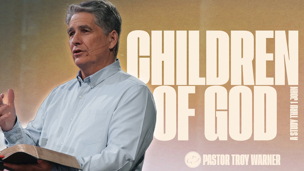 Children of God | 1 John 3:1-18 | Troy Warner