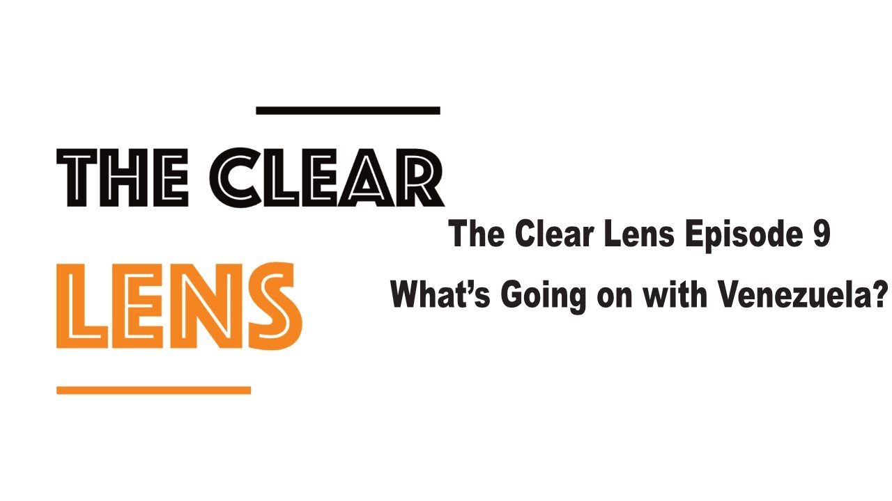The Clear Lens Episode 9: What’s Going on with Venezuela?