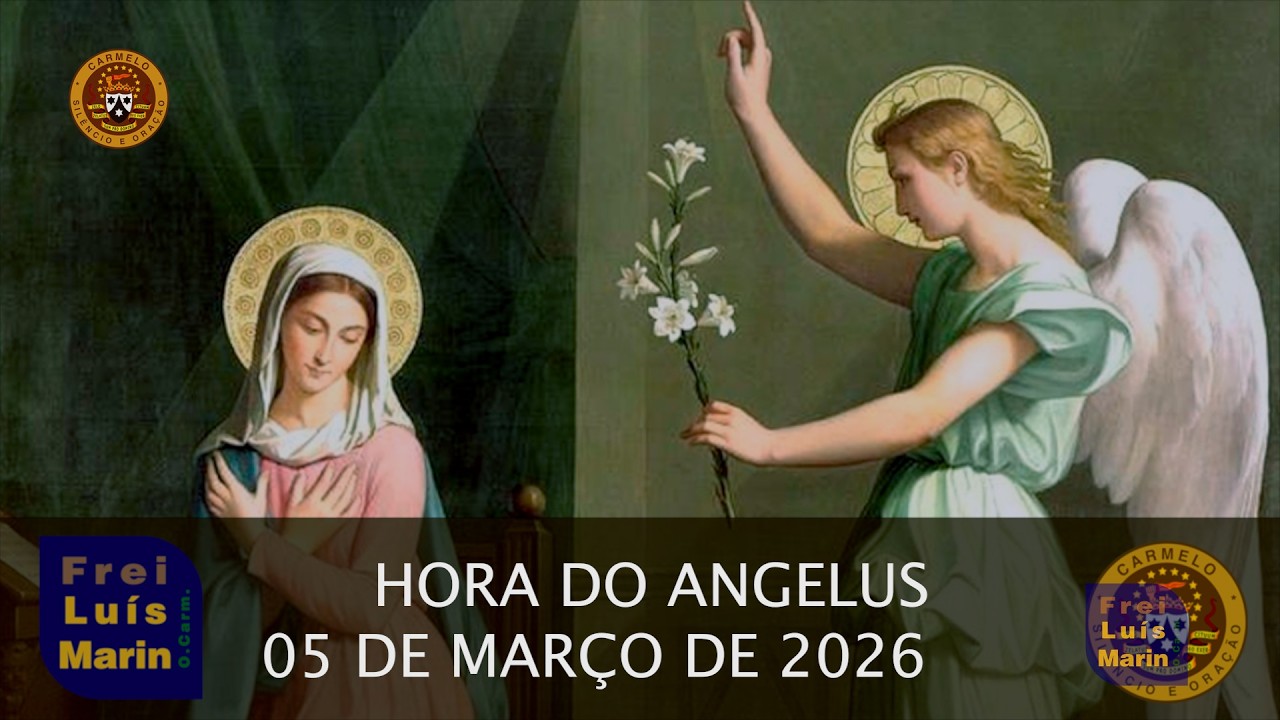 HORA DO ANGELUS -  FREI LUÍS MARIN  - 05 DE MARÇO DE 2026