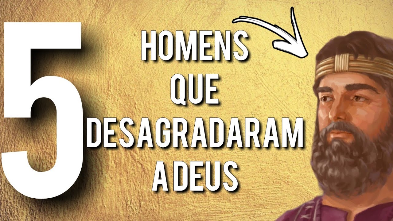 5 Homens da Bíblia que DESAGRADARAM à DEUS