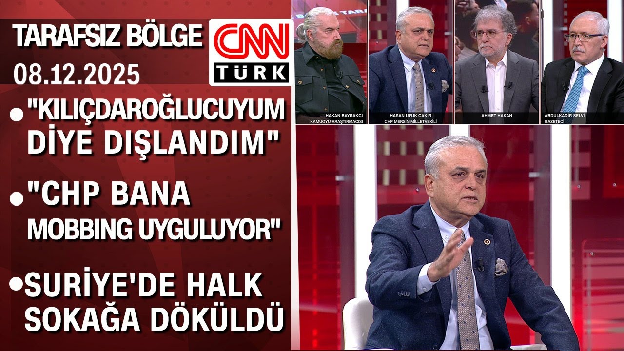 Çakır: CHP bana mobbing uyguluyor | Suriye’de halk sokağa döküldü - Tarafsız Bölge 08.12.2025