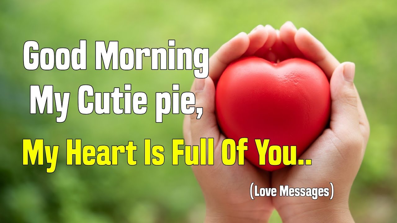 Love Messages For Her 💕 - Good Morning, My Cutie pie, My Heart is Full of You.. #lovemessages