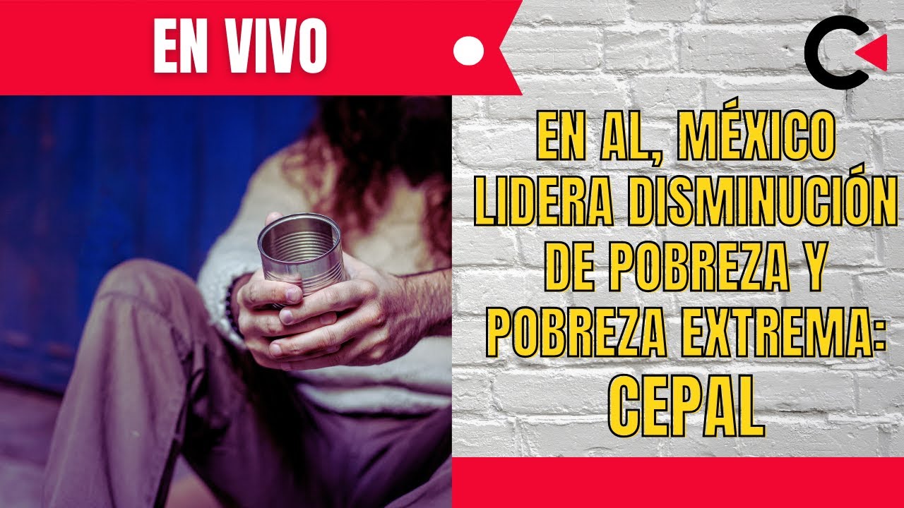 CONTRALÍNEA EN VIVO | En AL, México lidera disminución de pobreza y pobreza extrema: CEPAL