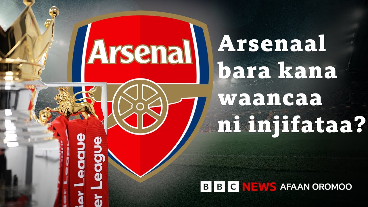 Arsenaal Pirimeer Liigii injifachuuf carraan qabu hangami? | BBC News Afaan Oromoo
