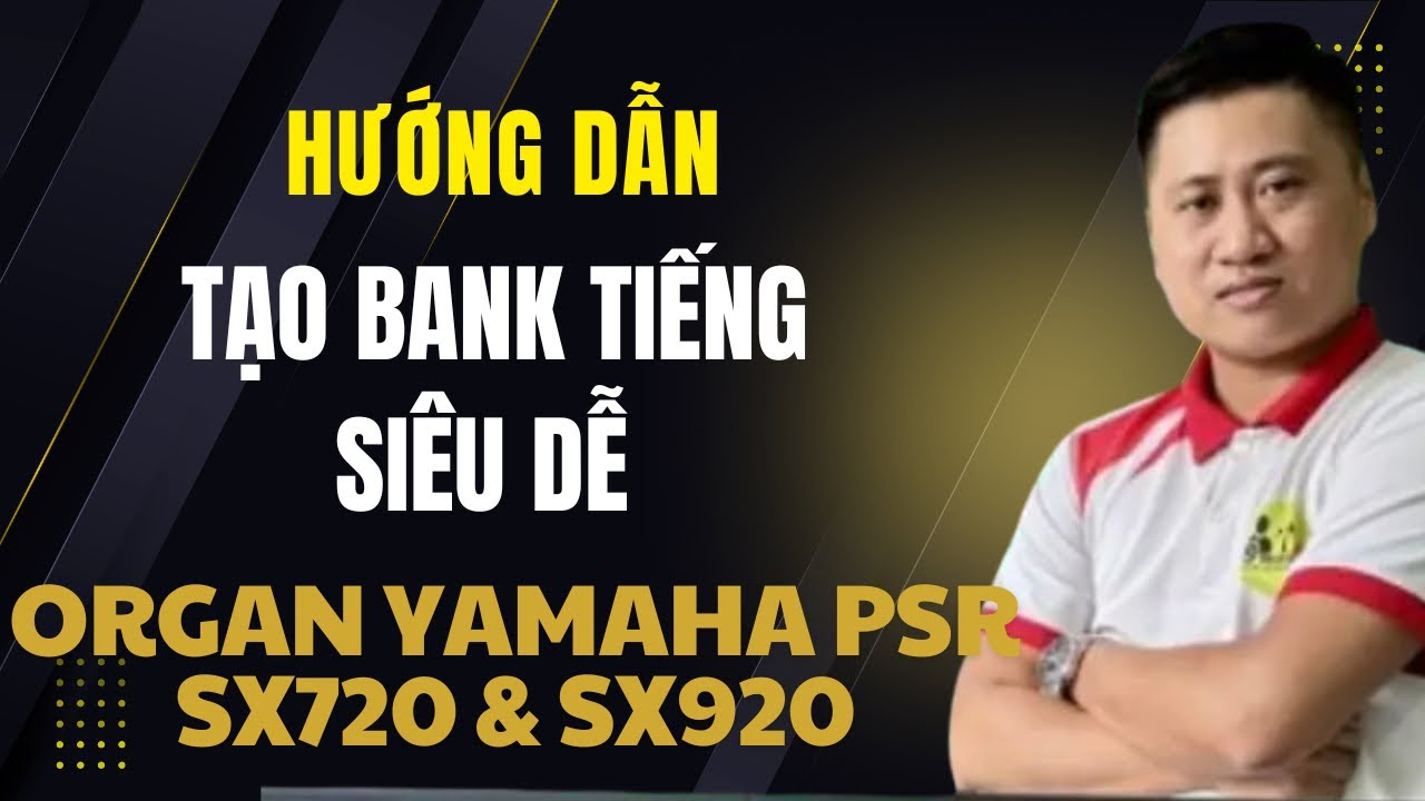 Hướng dẫn Tạo Bank Tiếng Trên Đàn Organ Yamaha PSR SX920 SX720 SX900 SX700 siêu dễ tại Trần Liêm