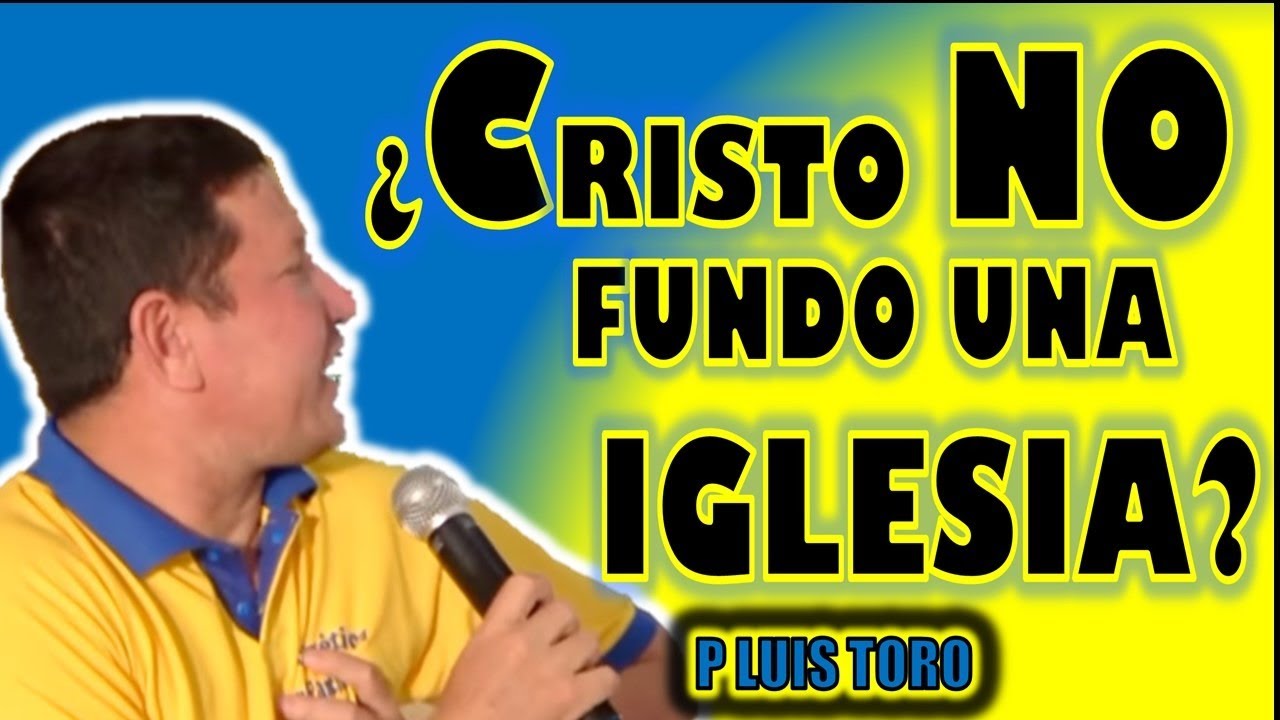 ¿ CRISTO NO FUNDO UNA IGLESIA? - P LUIS TORO