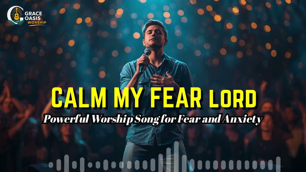 Calm my Fear Lord | Powerful Worship Song for Fear and Anxiety  | Grace Oasis Worship