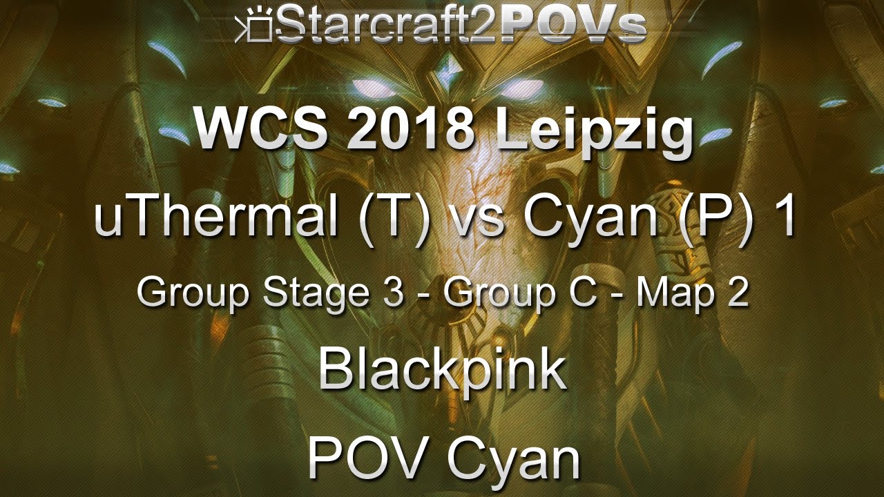 SC2 LotV - WCS 2018 Leipzig - uThermal vs Cyan 1 - Ro32 Group C - Map 2 - Blackpink - Cyan