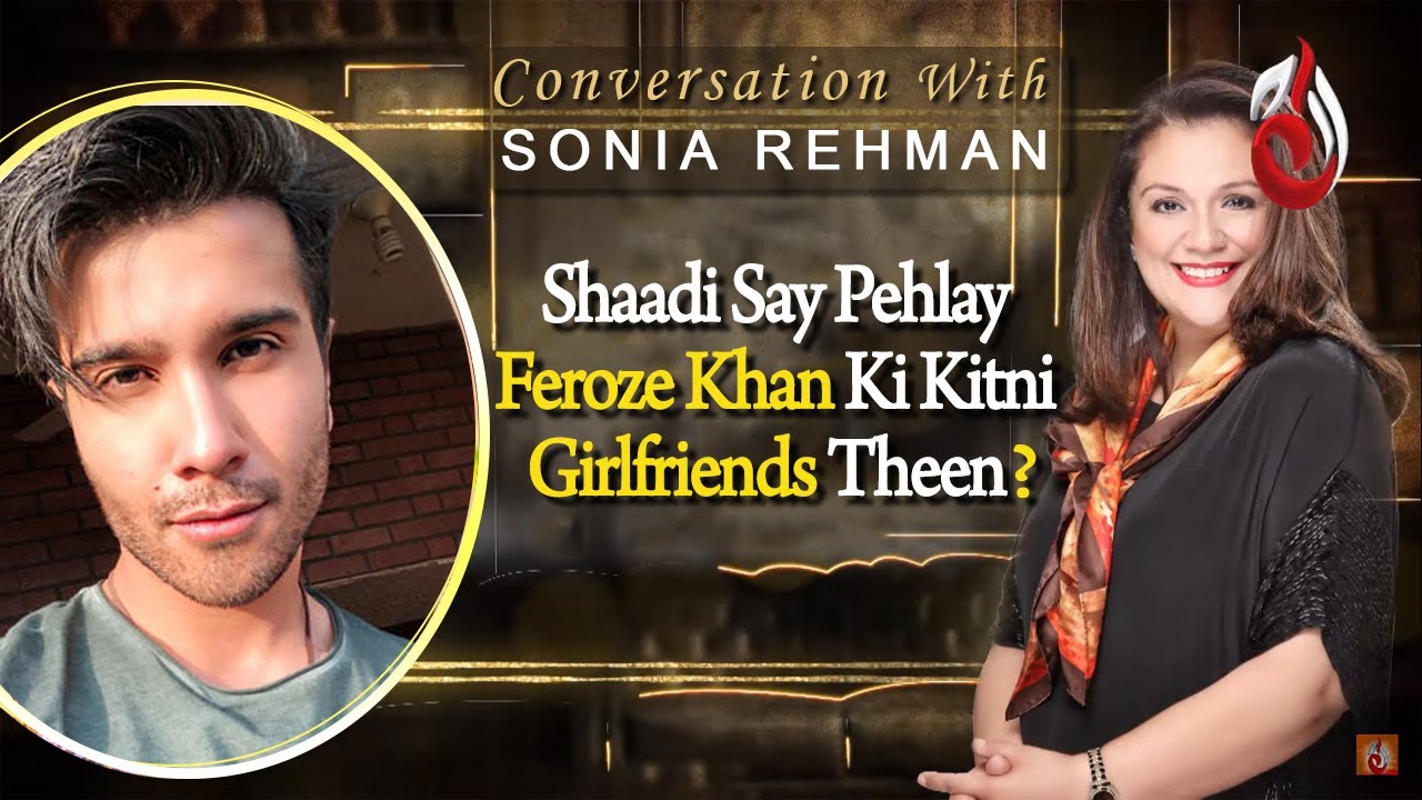 Shaadi Say Pehlay Feroze Khan Ki Kitni Girlfriends Theen? | Conversation with Sonia Rehman