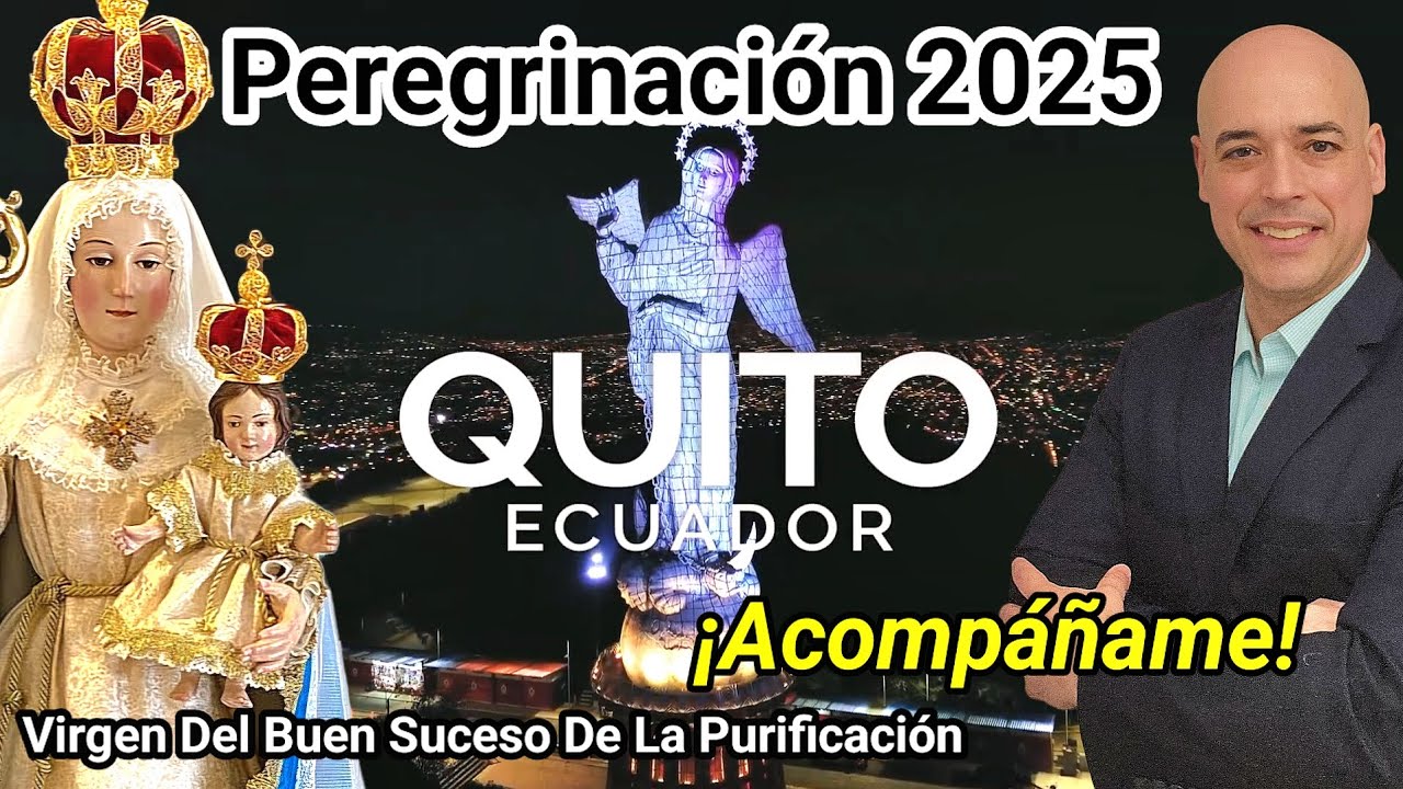👍 PEREGRINACIÓN 2025 Quito Ecuador VIRGEN Del Buen Suceso De La PURIFICACIÓN Acompaña a Luis Román