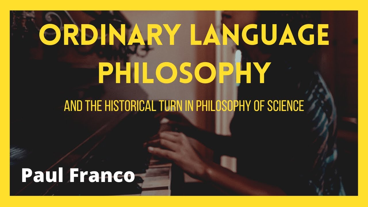 Ordinary Language Philosophy and the Historical Turn in Philosophy of Science (Paul Franco)