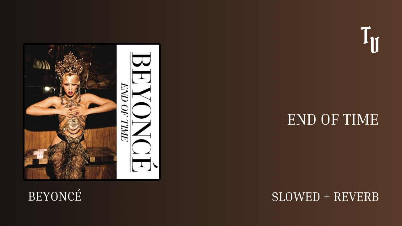 Beyoncé - End of Time | Slowed + Reverb