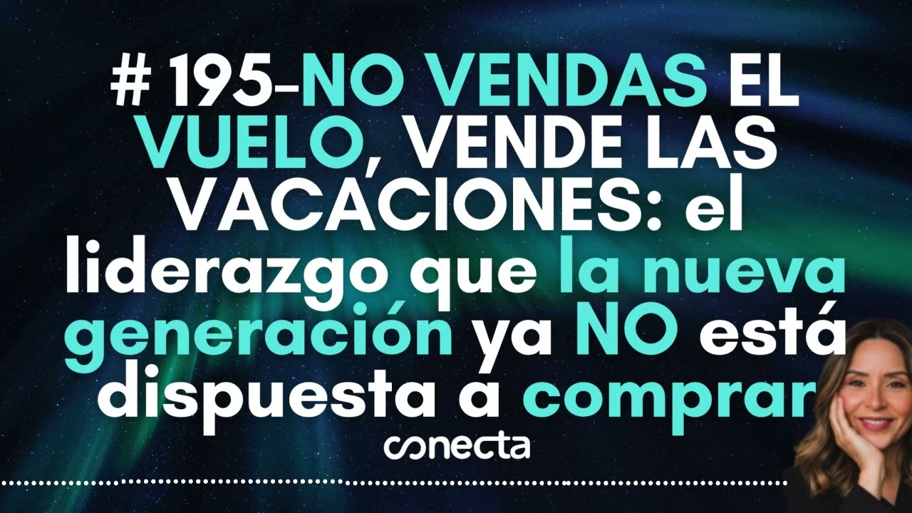 #195-NO VENDAS EL VUELO, VENDE LAS VACACIONES: el liderazgo que la nueva generación ya no compra