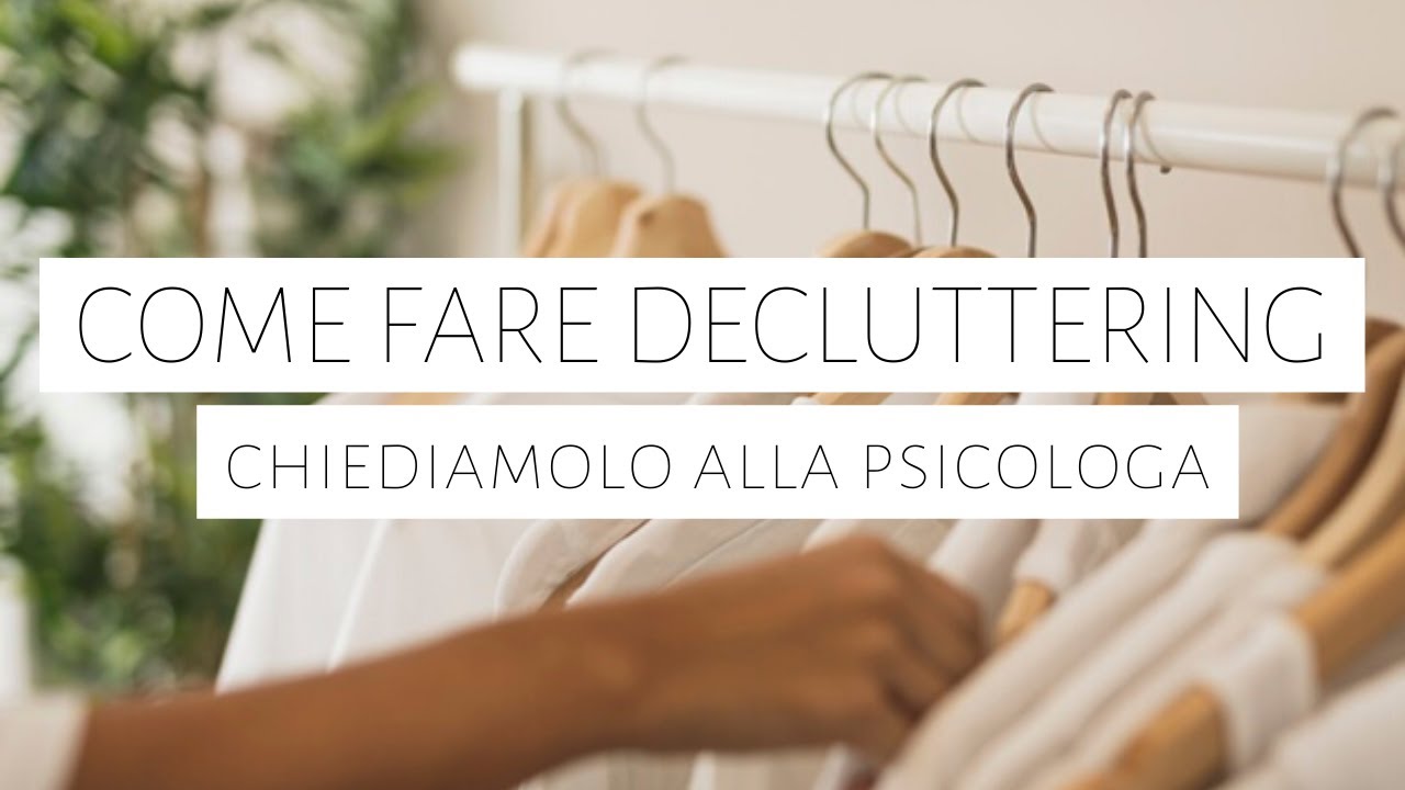 COME FARE DECLUTTERING - CHIEDIAMO ALLA PSICOLOGA