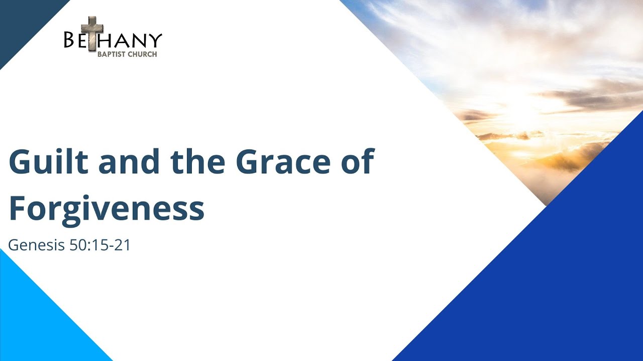 Guilt and the Grace of Forgiveness - Genesis 50:15-21