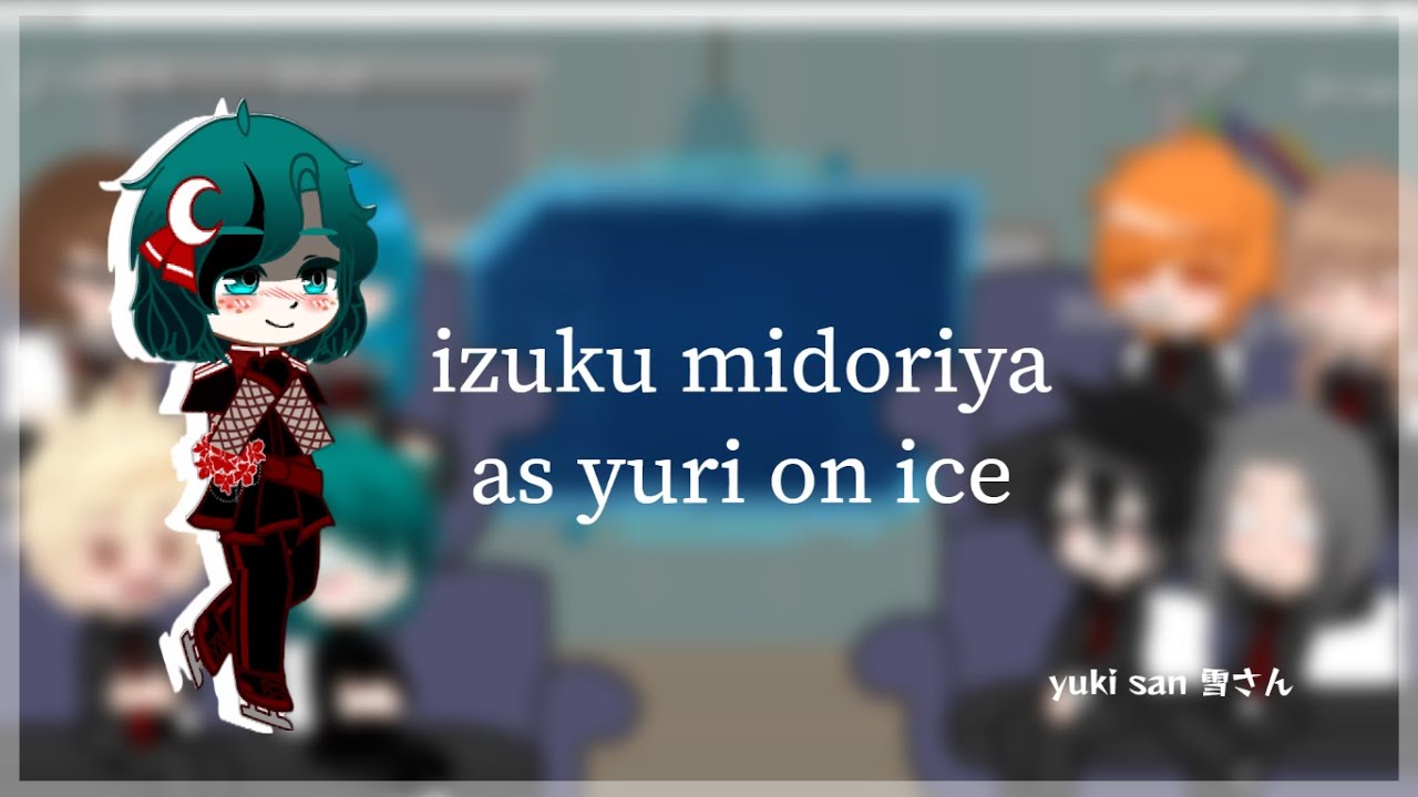 deku's past classmates react to his future as yuri \ nanaka san\ read desc.