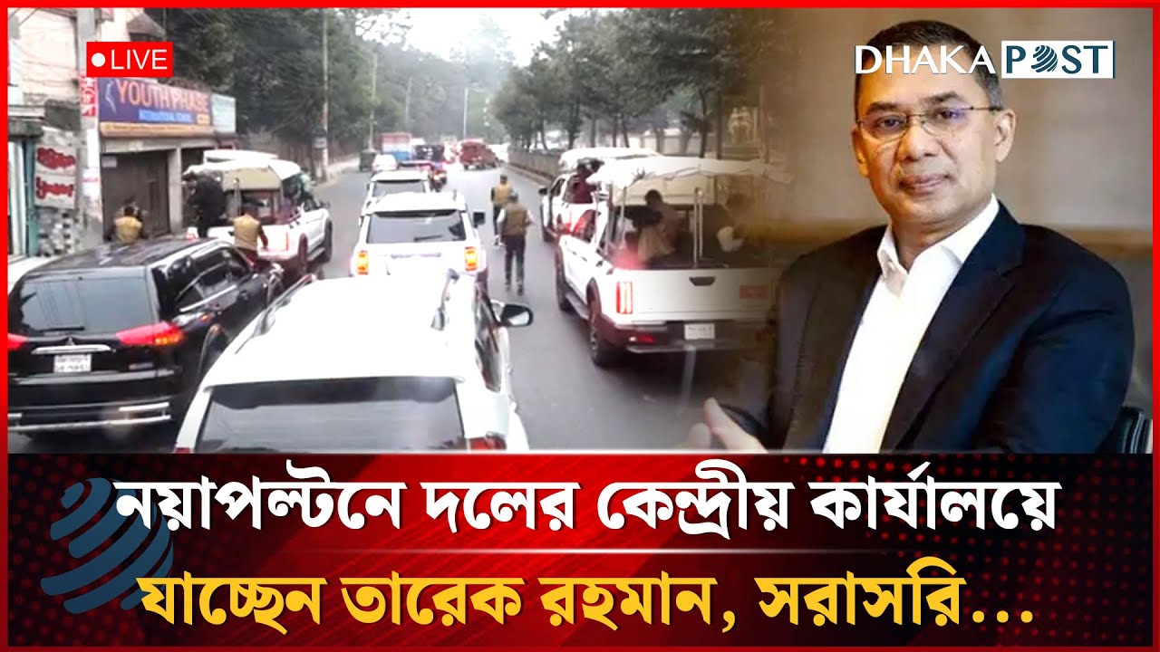 🔴LIVE: নয়াপল্টনে দলের কেন্দ্রীয় কার্যালয়ে যাচ্ছেন তারেক রহমান, সরাসরি... | Dhaka Post