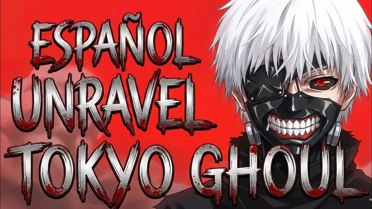 Cómo sonaría "Unravel" de Tokyo Ghoul en español?