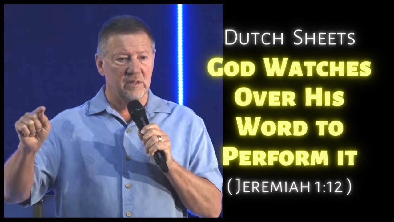 Dutch Sheets: God Watches Over His Words to Perform Them (Jeremiah 1:12)