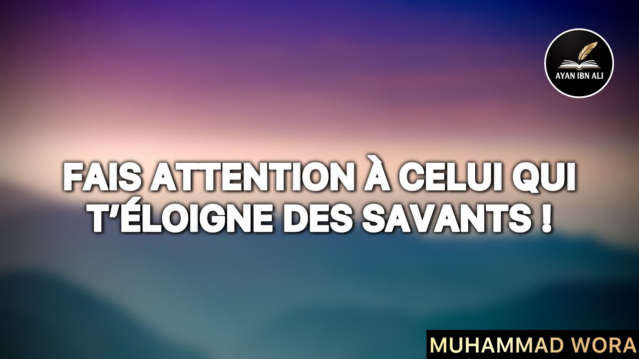 Fais attention à celui qui t’éloigne des savants ! - Muhammad Wora