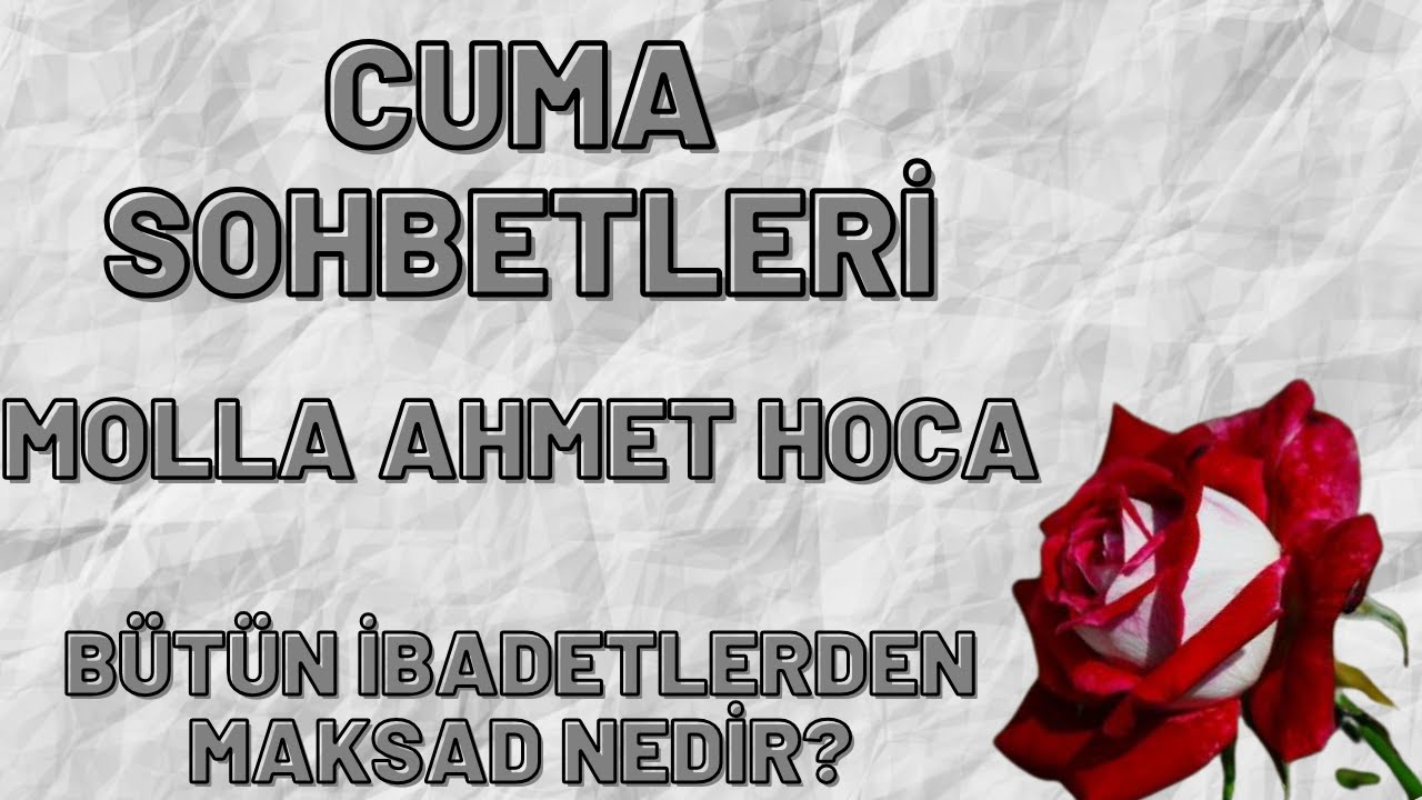 MOLLA AHMET HOCA - BÜTÜN İBADETLERDEN MAKSAD NE OLMALI