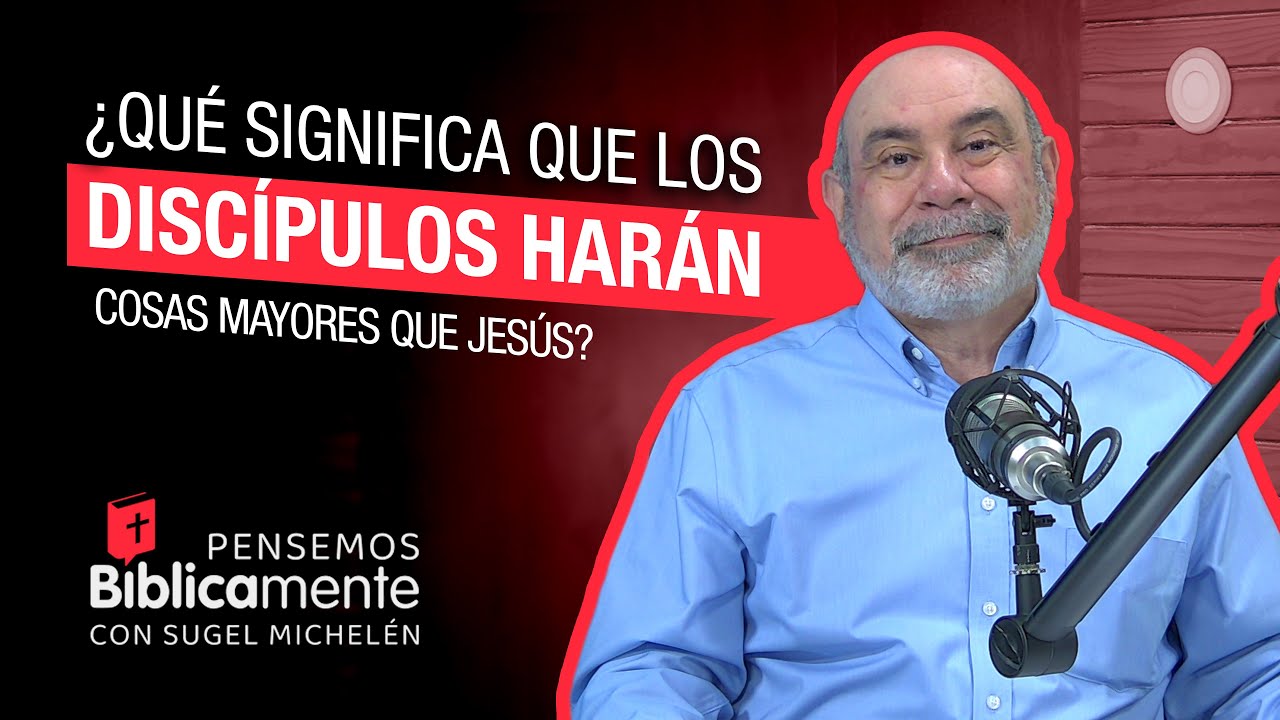¿Qué significa que los discípulos harán cosas mayores que Jesús? | Pensemos Biblicamente