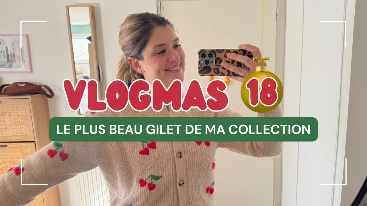 VLOGMAS #18 | Le plus beau gilet de ma collection 🍒