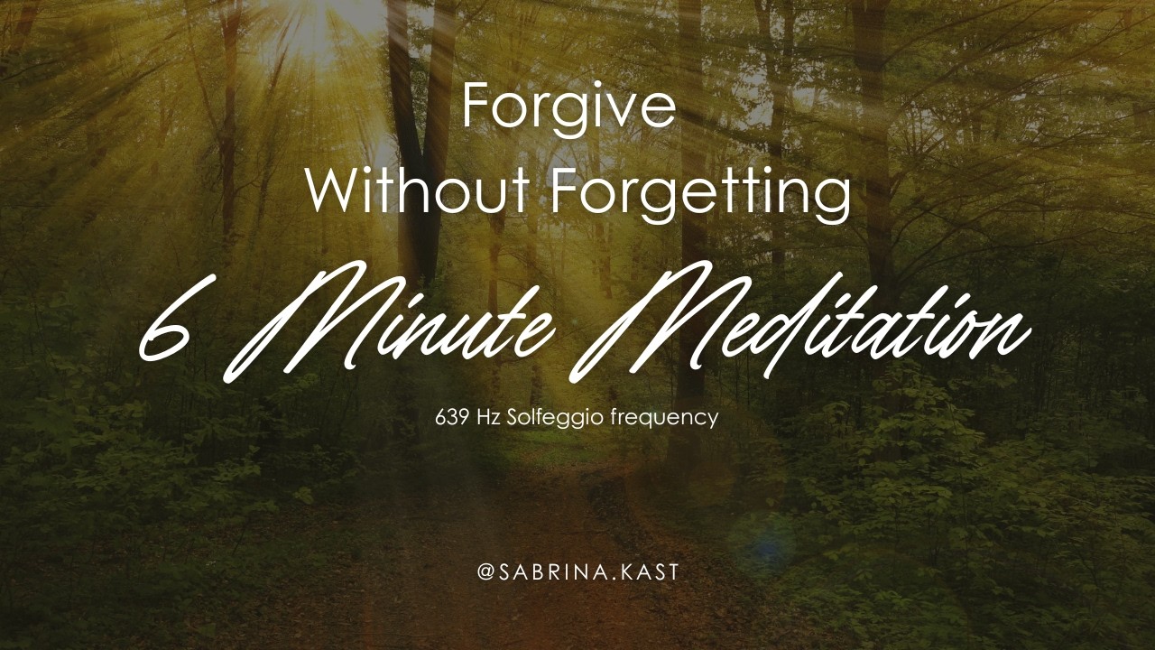 Forgive Without Forgetting (6-Minute Guided Meditation)