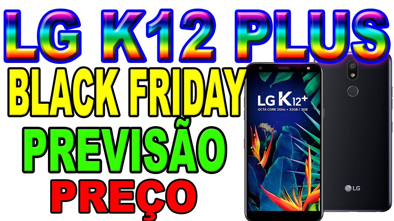 LG K12 PLUS NA BLACK FRIDAY -  PREVIS&Atilde;O DO PRE&Ccedil;O DO LG K12 PLUS PARA A BLACK FRIDAY 2019