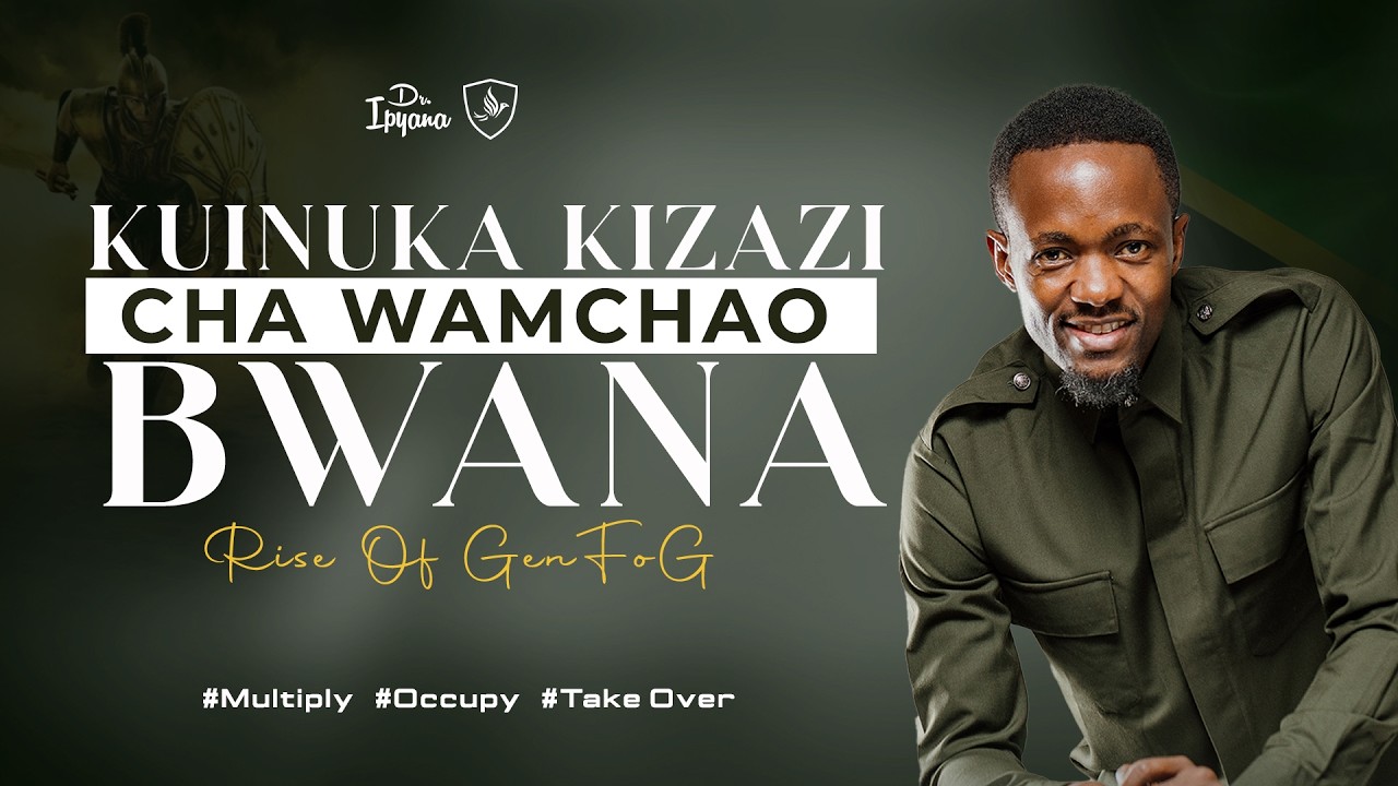 Kuinuka Kwa Kizazi Kimchao BWANA // Rise Of Gen FOG// Dr Ipyana 